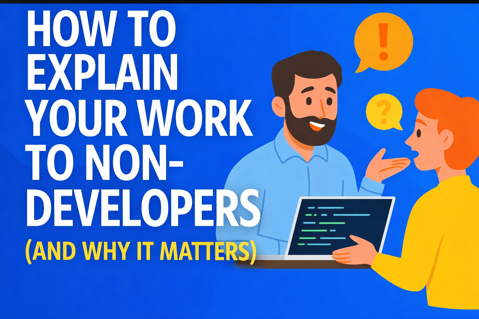 How to Explain Your Work to Non-Developers (and Why It Matters)